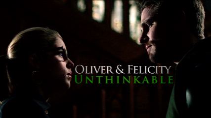 Arrow-Oliver & Felicity-Unthinkable